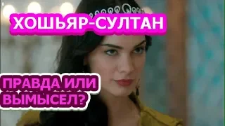 Хошьяр-султан — правда и вымысел о ней в сериале Султан моего сердца