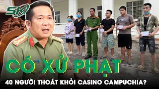 Trăn Trở Phạt 40 Người Vụ Casino Campuchia: Họ Rất Khổ, Chỉ Có Duy Nhất Bộ Đồ Mặc Trên Người | SKĐS