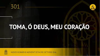 Novo Hinário Adventista • Hino 301 • Toma, Ó Deus, Meu Coração • (Lyrics)