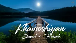 Khamoshiyan♥️ (Slowed × Reverb) | @Official_ArijitSingh | @jeetgannguli9546 | @SonyMusicIndia