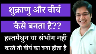 शुक्राणु और वीर्य कैसे बनता है,हस्तमैथुन या संभोग नही करते हो वीर्य का क्या होता है??