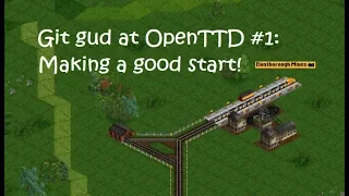 Git Gud at OpenTTD #1: Making a good start!