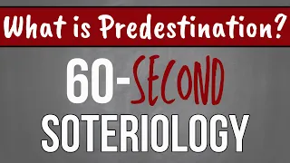 60-Second Soteriology: What is Predestination?