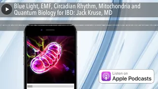 Blue Light, EMF, Circadian Rhythm, Mitochondria and Quantum Biology for IBD: Jack Kruse, MD