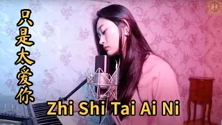 Zhi Shi Tai Ai Ni 只是太愛你 Helen Huang Cover - Lagu Mandarin Lirik Terjemahan