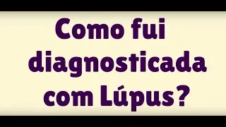 Como fui diagnosticada  com Lupus?