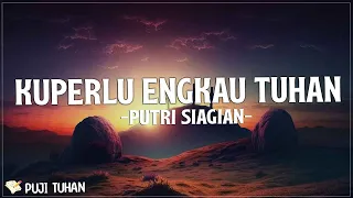 Kuperlu Engkau Tuhan - Putri Siagian (Lirik) Lagu Rohani Kristen Terbaru 2023