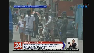 24 Oras: Nasa 250,000 quarantine pass sa mga residente ng Cebu City, pinakakansela ng DILG