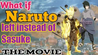 What if Naruto left instead of sasuke The Movie