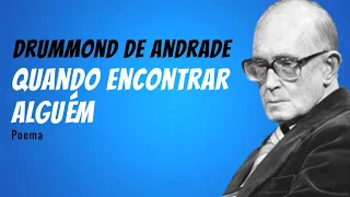 Quando Encontrar Alguém | Poema atribuído a Drummond de Andrade  mas é de Selma Soares Albuquerque