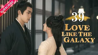 【Multi-sub】Love Like The Galaxy EP39 | Leo Wu, Zhao Lusi | 星汉灿烂 | Fresh Drama