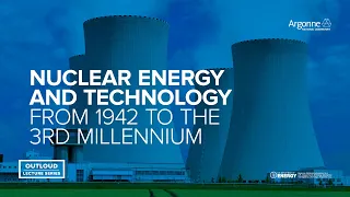 Argonne Outloud: Nuclear Energy and Technology - from 1942 to the 3rd Millennium