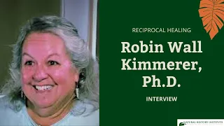 Reciprocal Healing: Interview with Robin Wall Kimmerer, Ph.D.