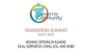 Housing Options in Illinois: CILAs, Supportive Living, ICFs, and More -- CTC 2023 Transition Summit