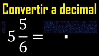 5 enteros 5/6 a decimal . Convertir fracciones mixtas a decimales . Fraccion mixta a decimal