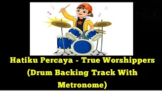 Hatiku Percaya - True Worshippers (Drum Backing Track With Metronome)