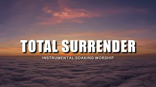 TOTAL SURRENDER / INSTRUMENTAL SOAKING WORSHIP // SOAKING WORSHIP MUSIC