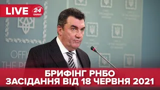 Брифінг РНБО за результатами засідання від 18 червня 2021