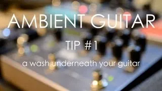 Ambient Guitar Tip #1: A Wash Underneath Your Guitar