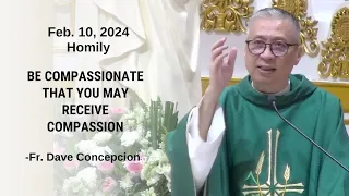 BE COMPASSIONATE THAT YOU MAY RECEIVE COMPASSION - Homily by Fr. Dave Concepcion on Feb. 10, 2024