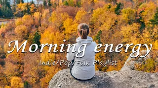 Morning energy | Positive songs that make you feel alive | An Indie/Pop/Folk/Acoustic Playlist