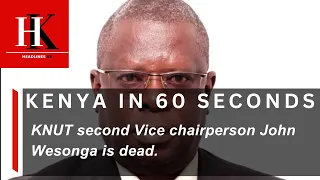 KENYA IN 60 SECONDS || KNUT second Vice chairperson John Wesonga is dead