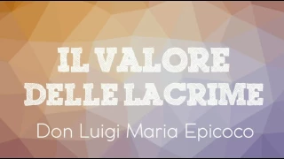 Don Luigi Maria Epicoco - Il valore delle lacrime