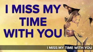 I Miss my time with you