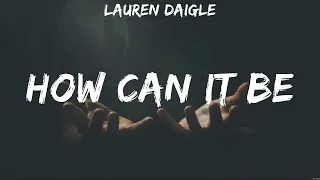 How Can It Be - Lauren Daigle (Lyrics) - O Come to the Altar, Goodness of God, Here I Am To Worship