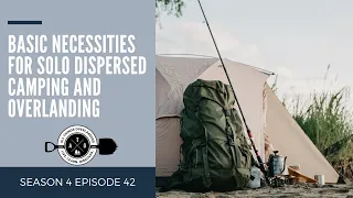 Basic Necessities for Solo Dispersed Camping and Overlanding (Tips, Tricks, Gear, Planning)