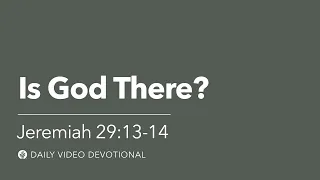 Is God There? | Jeremiah 29:13-14 | Our Daily Bread Video Devotional