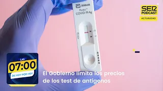 Las 7:00 de Hoy por Hoy | El Gobierno limita los precios de los test de antígenos