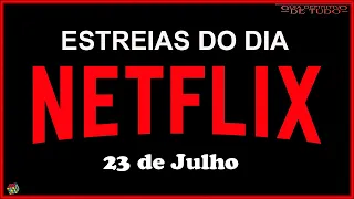 ESTREIAS IMPERDÍVEIS NETFLIX DO DIA 23 DE JULHO | GUIA DEFINITIVO DE TUDO