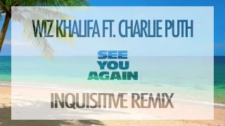 Wiz Khalifa Feat. Charlie Puth - See You Again (Inquisitive Remix)