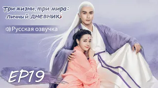 Три жизни, три мира: личный дневник 19【Русская озвучка】三生三世枕上书 【Дильраба, Гао Вэйгуан, Дилан Ко】