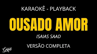 Ousado Amor - Isaías Saad (Karaokê Version)