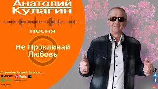 Анатолий Кулагин - Не Проклинай Любовь | НОВИНКА 2023