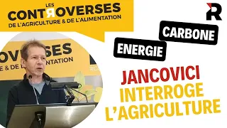 Jean-Marc Jancovici interroge l'agriculture et son bilan carbone