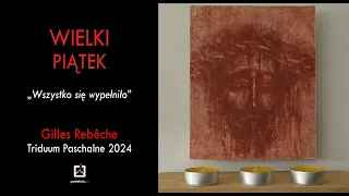 Gilles Rebêche - Wielki Piątek 2024 - „Wszystko się wypełniło”