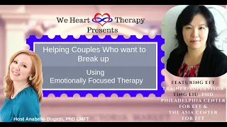 Helping Couples Who Want to Break Up, Using Emotionally Focused Therapy: with EFT Trainer Ting Liu