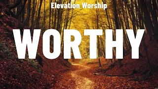 Elevation Worship - Worthy (Lyrics) Elevation Worship, Phil Wickham, Don Moen