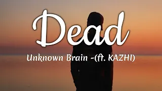 Unknown Brain - Dead (ft. KAZHI) (Lyrics)