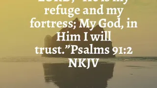 “I will say of the LORD, “He is my refuge and my fortress; My God, in Him I will trust.”Psalms‬ ‭91…