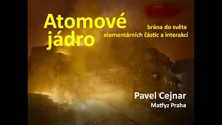 Pavel Cejnar: Atomové jádro - brána do světa elementárních částic a interakcí (MFF-PMF 13.1.2022)