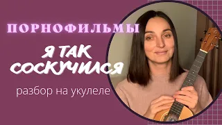 Порнофильмы - Я так соскучился | разбор на укулеле