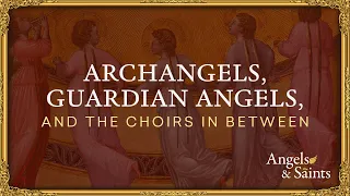 Choirs of Angels, Archangels, & Guardian Angels | The Catholic Saints Podcast