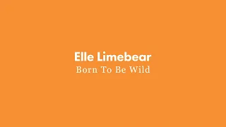 Elle Limebear: Born To Be Wild (Lyric Video)