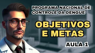 Programa Nacional de Controle da Dengue - Objetivos e Metas - Aula 1