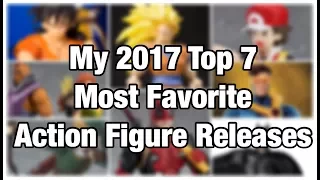 My Top 7 Action Figure Releases of 2017 - SH Figuarts, Figma Mafex etc.