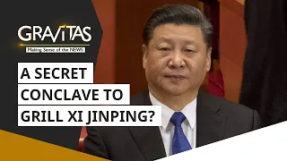 Gravitas: A secret conclave to grill Xi Jinping?